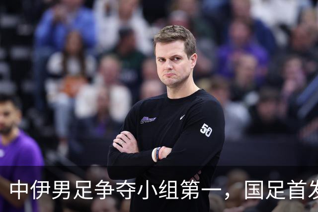 中伊男足争夺小组第一，国足首发阵容前瞻：蒯纪闻有望替换毛伟杰，彭啸或将顶替刘浩帆